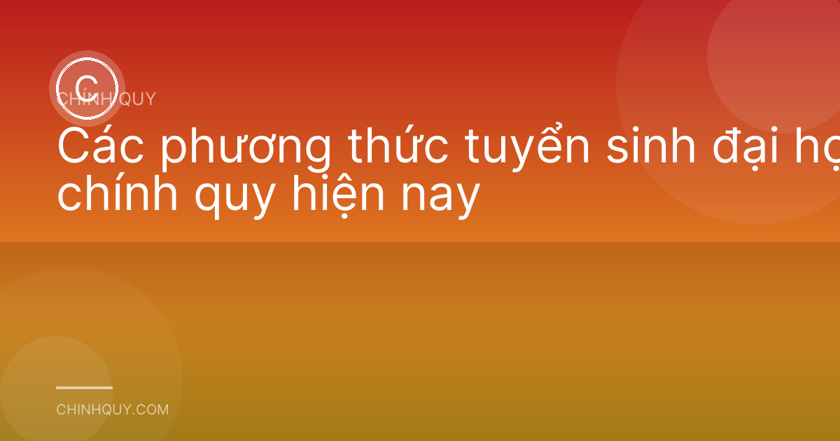 Các phương thức tuyển sinh đại học chính quy hiện nay